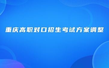 重庆高职对口招生考试方案调整 重庆市教委发布最新通知→