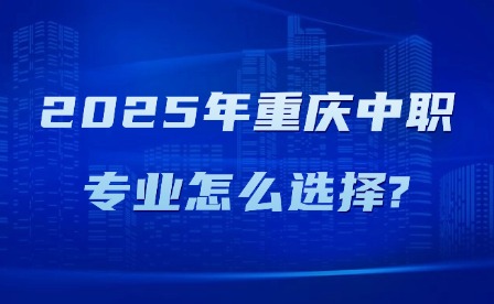 2025年重庆中职专业怎么选择?