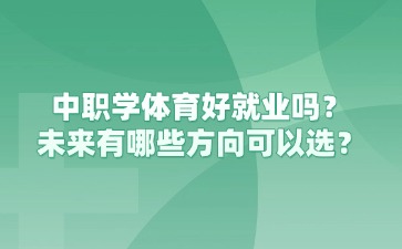 重庆中职学体育好就业吗？未来有哪些方向可以选？