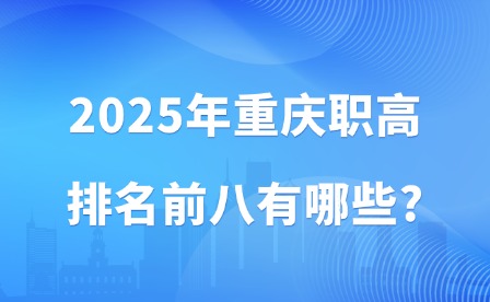2025年重庆职高排名前八有哪些?