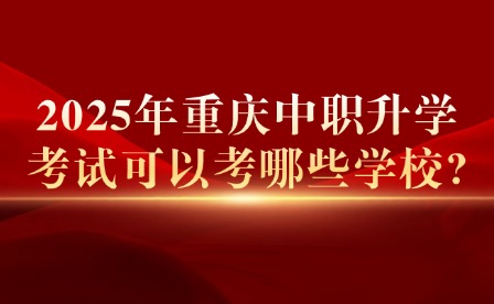 2025年重庆中职高考可以报考哪些学校?