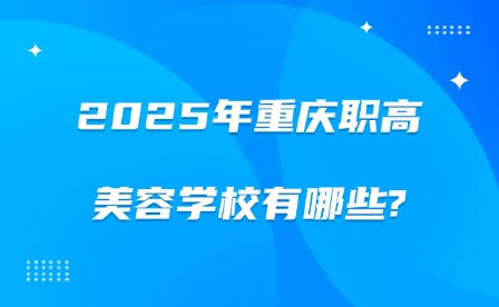 2025年重庆职高美容学校有哪些?