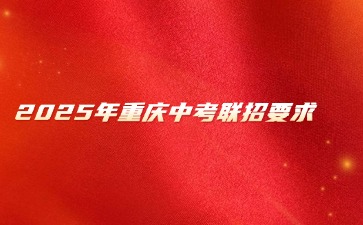 2025年重庆中考联招要求