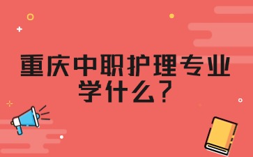 重庆中职护理专业学什么？