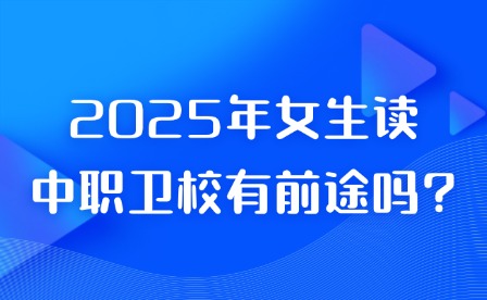 2025年女生读中职卫校有前途吗?