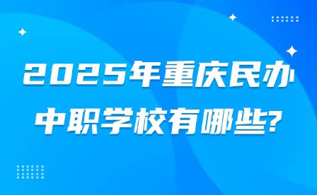 2025年重庆民办中职学校有哪些?