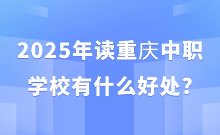 2025年读重庆中职学校有什么好处?