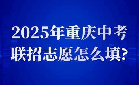 2025年重庆中考联招志愿怎么填?