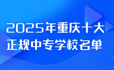 2025年重庆十大正规中专学校名单