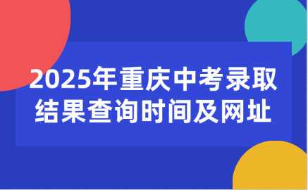 2025年重庆中考录取结果查询时间及网址