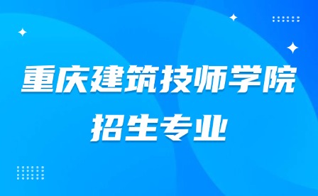 2025年重庆建筑技师学院招生专业