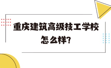 2025年重庆建筑高级技工学校怎么样?