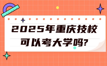 2025年重庆技校可以考大学吗?