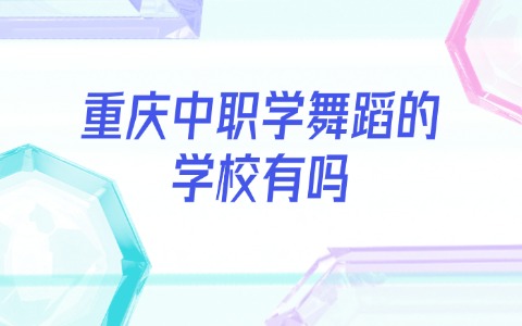 重庆中职学舞蹈的学校有吗