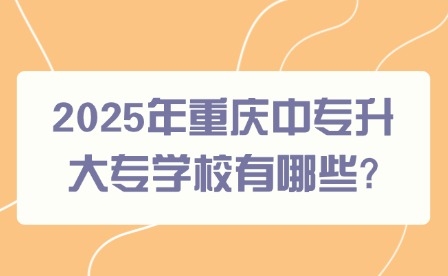 2025年重庆中专升大专学校有哪些?