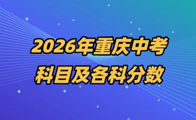 2026年重庆中考科目及各科分数、满分多少？