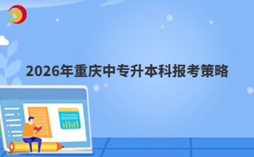 2026年重庆中专升本科报考策略