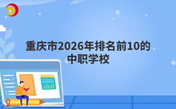 重庆市2026年排名前10的中职学校