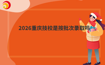 2026重庆技校是按批次录取吗