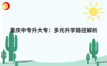 重庆中专升大专：多元升学路径解析