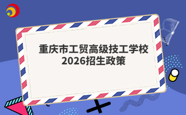 重庆市工贸高级技工学校2026招生政策