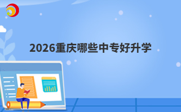 2026重庆哪些中专好升学