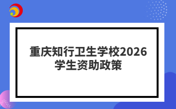 重庆知行卫生学校2026学生资助政策
